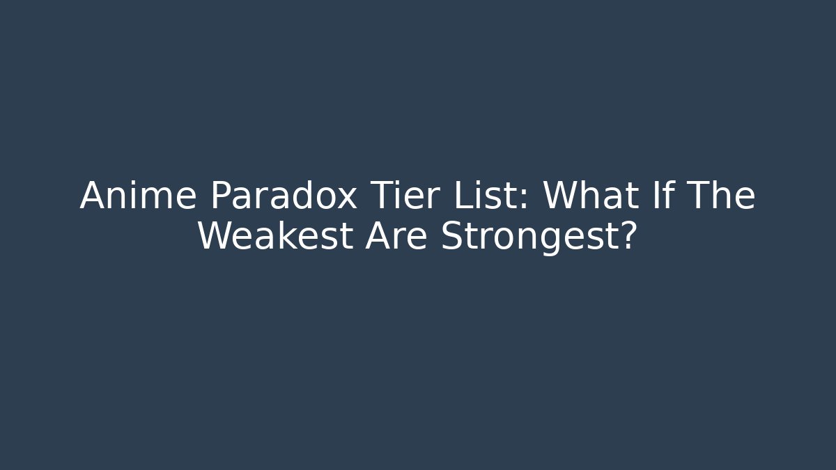 Anime Paradox Tier List: What If The Weakest Are Strongest?
