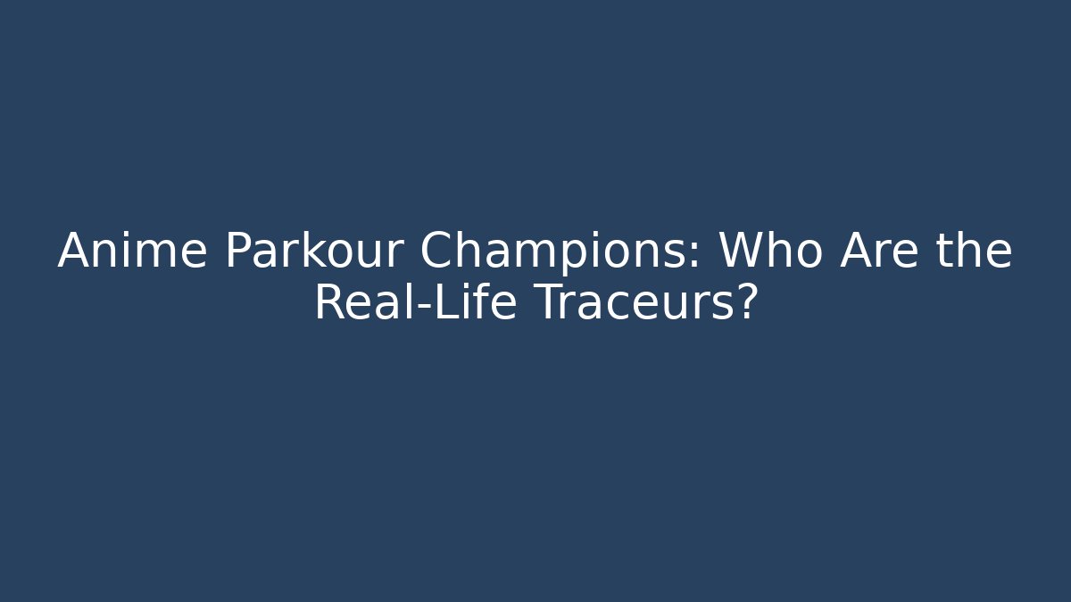 Anime Parkour Champions: Who Are the Real-Life Traceurs?