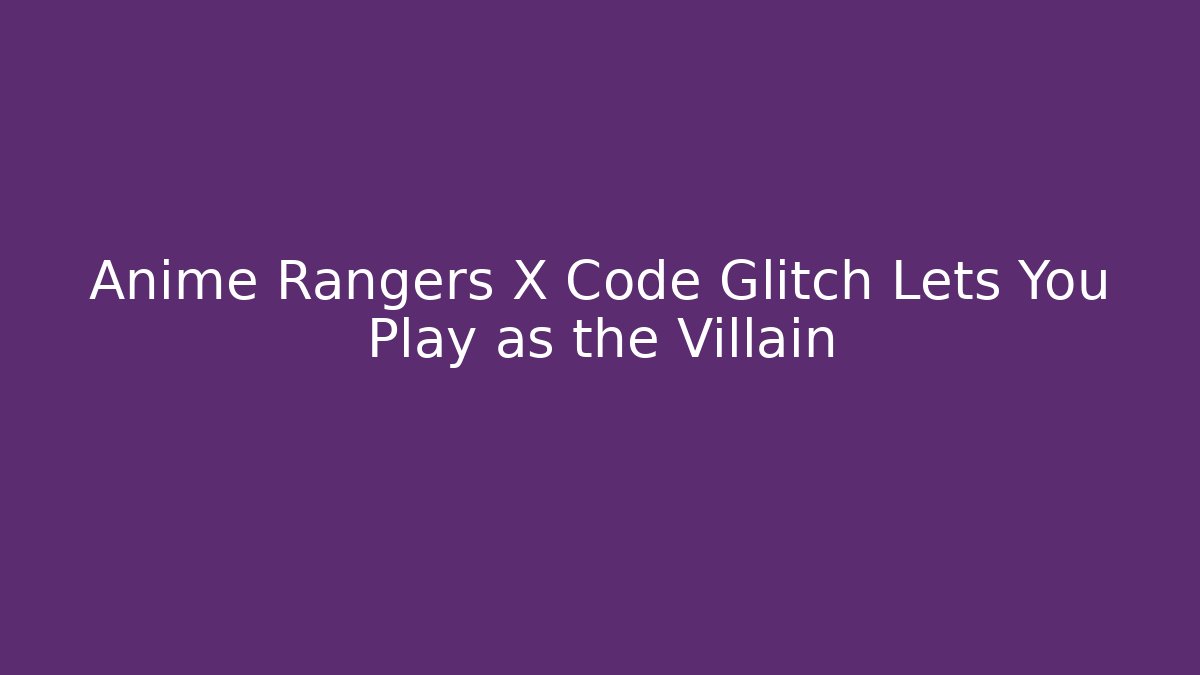 Anime Rangers X Code Glitch Lets You Play as the Villain