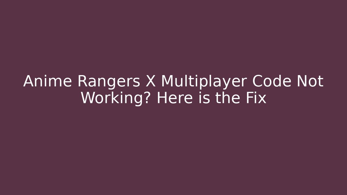 Anime Rangers X Multiplayer Code Not Working? Here is the Fix