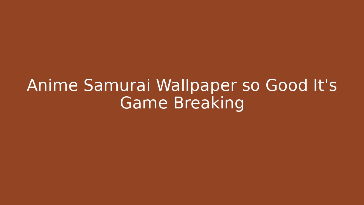Anime Samurai Wallpaper so Good It's Game Breaking - Critter Realm