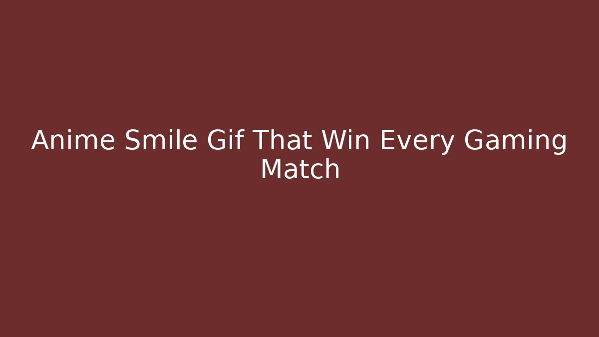Anime Smile Gif That Win Every Gaming Match