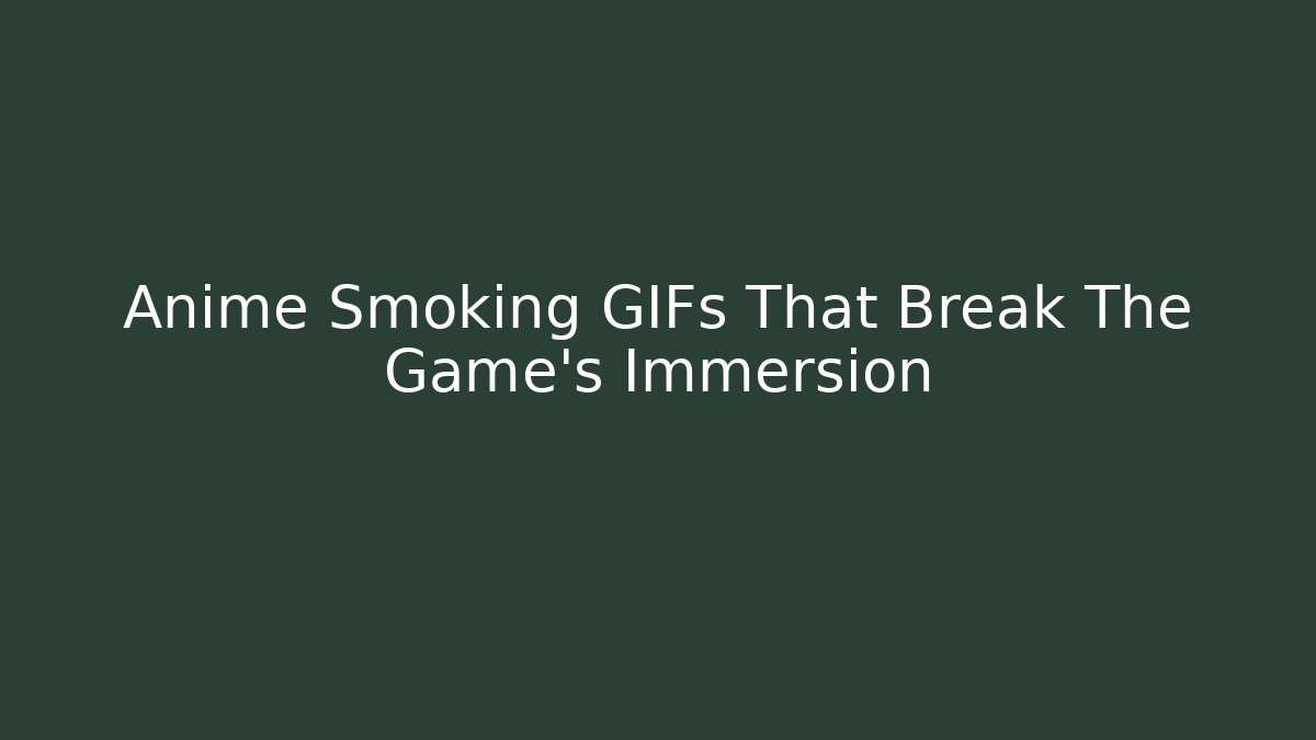 Anime Smoking GIFs That Break The Game's Immersion