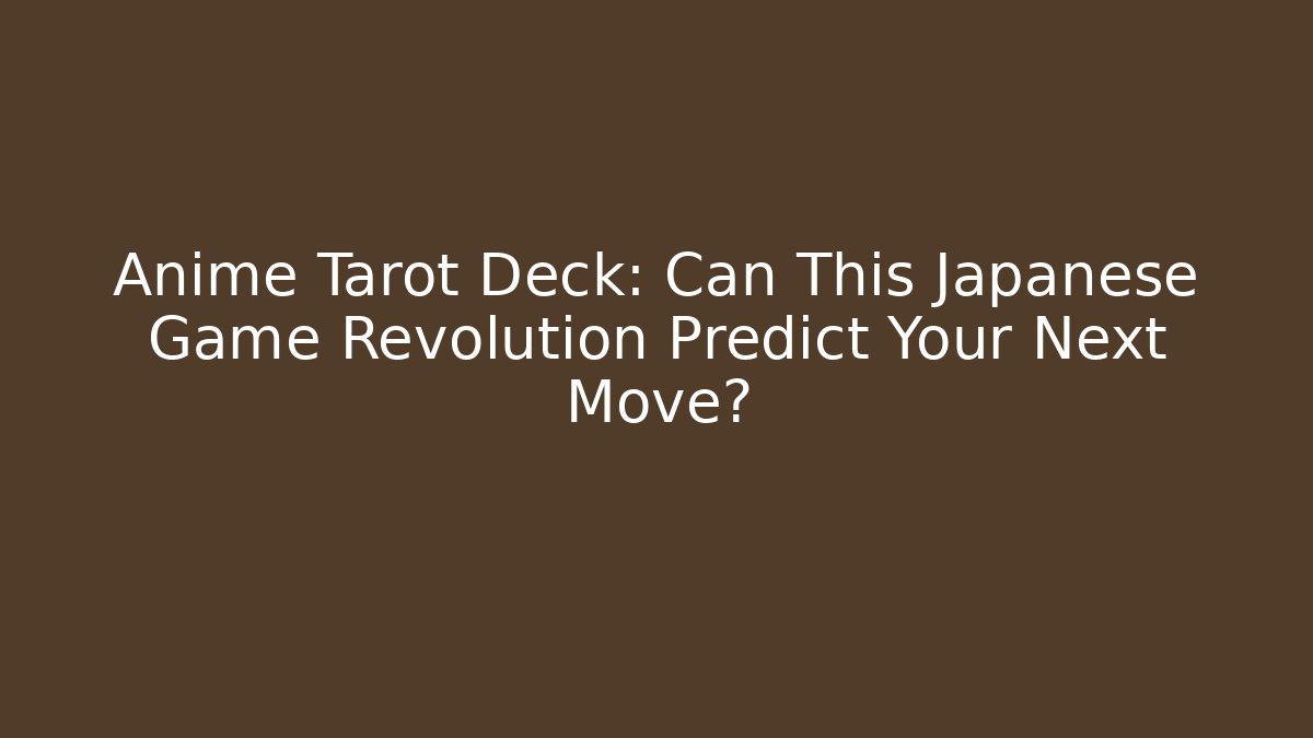 Anime Tarot Deck: Can This Japanese Game Revolution Predict Your Next Move?