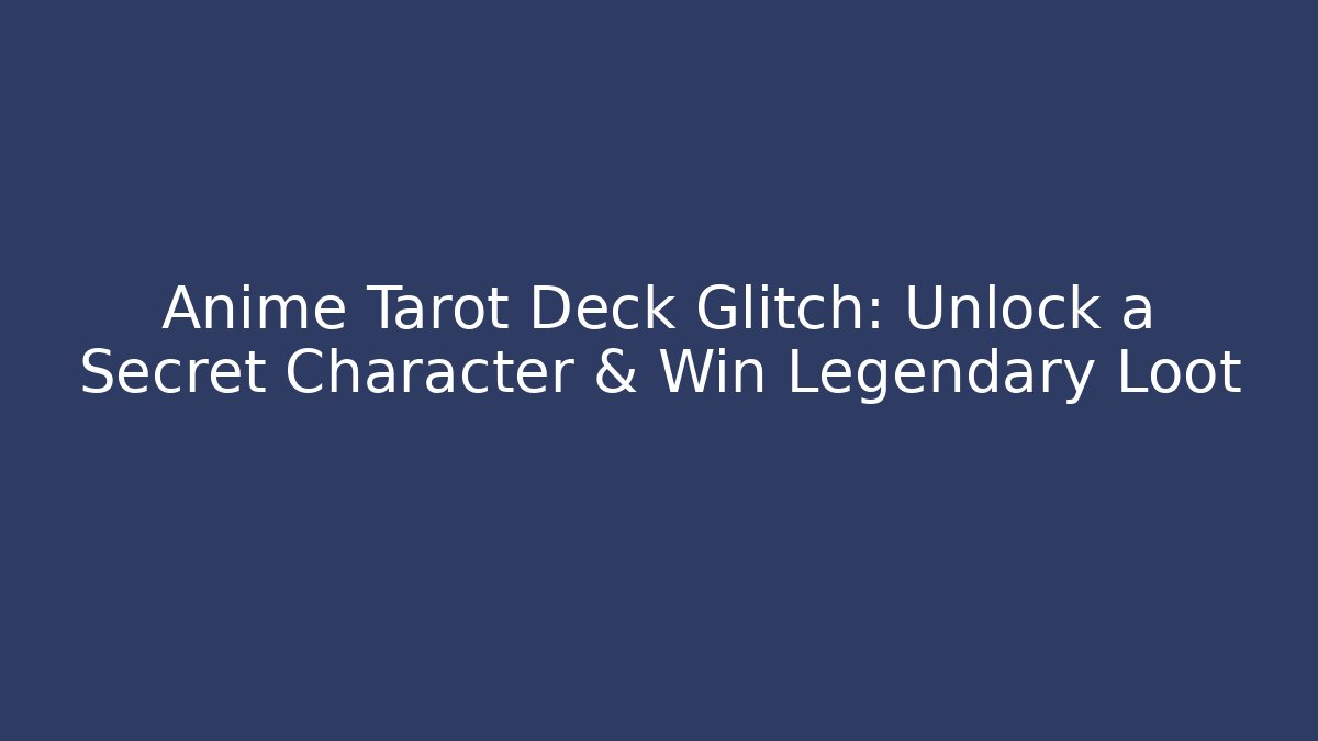 Anime Tarot Deck Glitch: Unlock a Secret Character & Win Legendary Loot