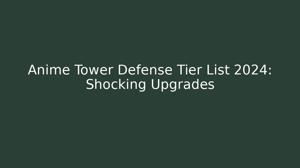 Anime Tower Defense Tier List 2024: Shocking Upgrades