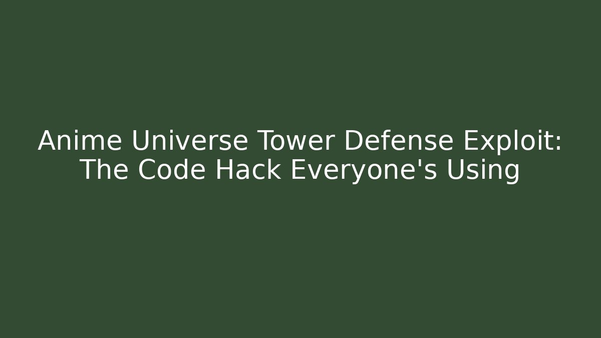Anime Universe Tower Defense Exploit: The Code Hack Everyone’s Using - Critter Realm