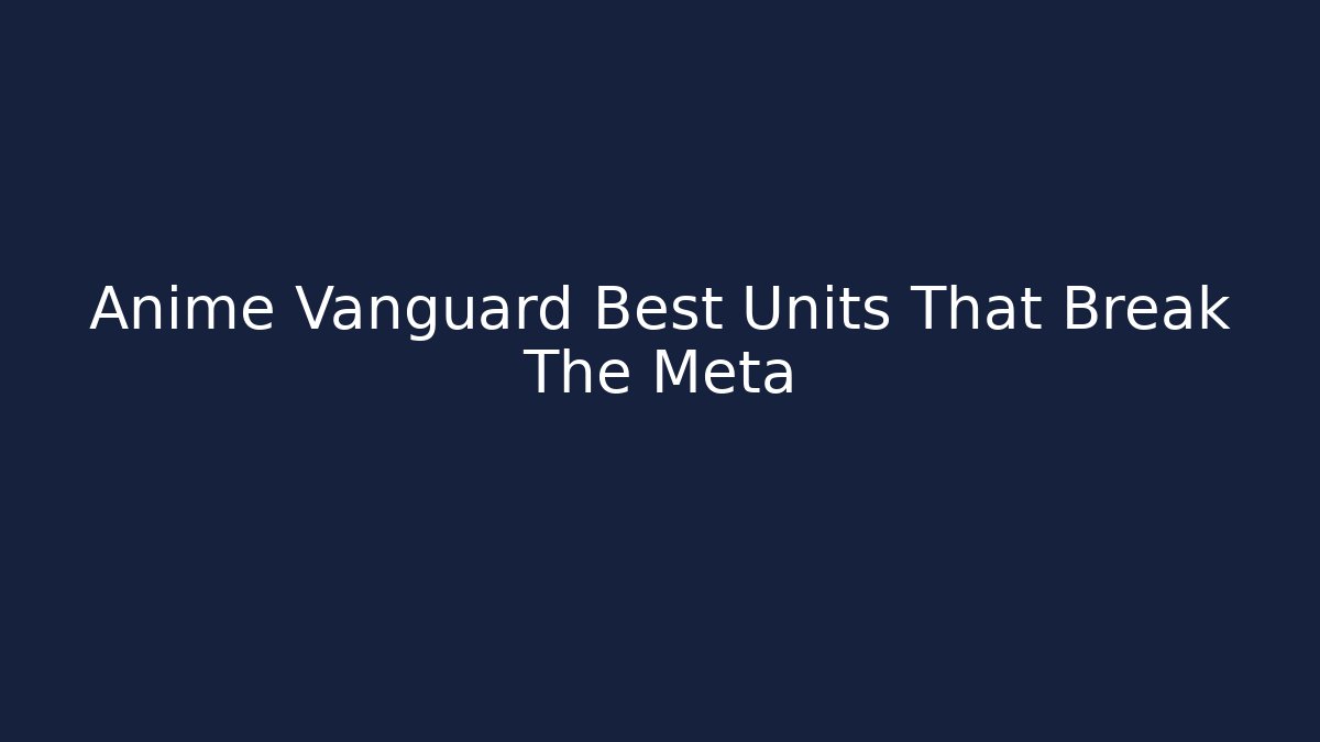 Anime Vanguard Best Units That Break The Meta