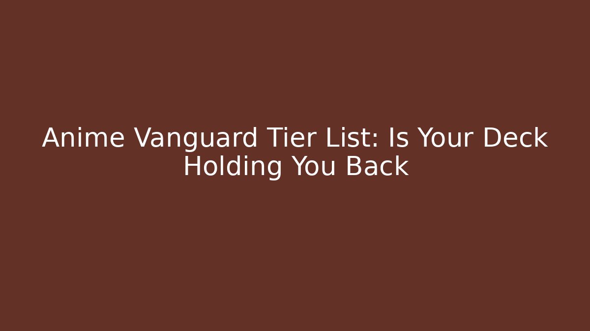 Anime Vanguard Tier List: Is Your Deck Holding You Back