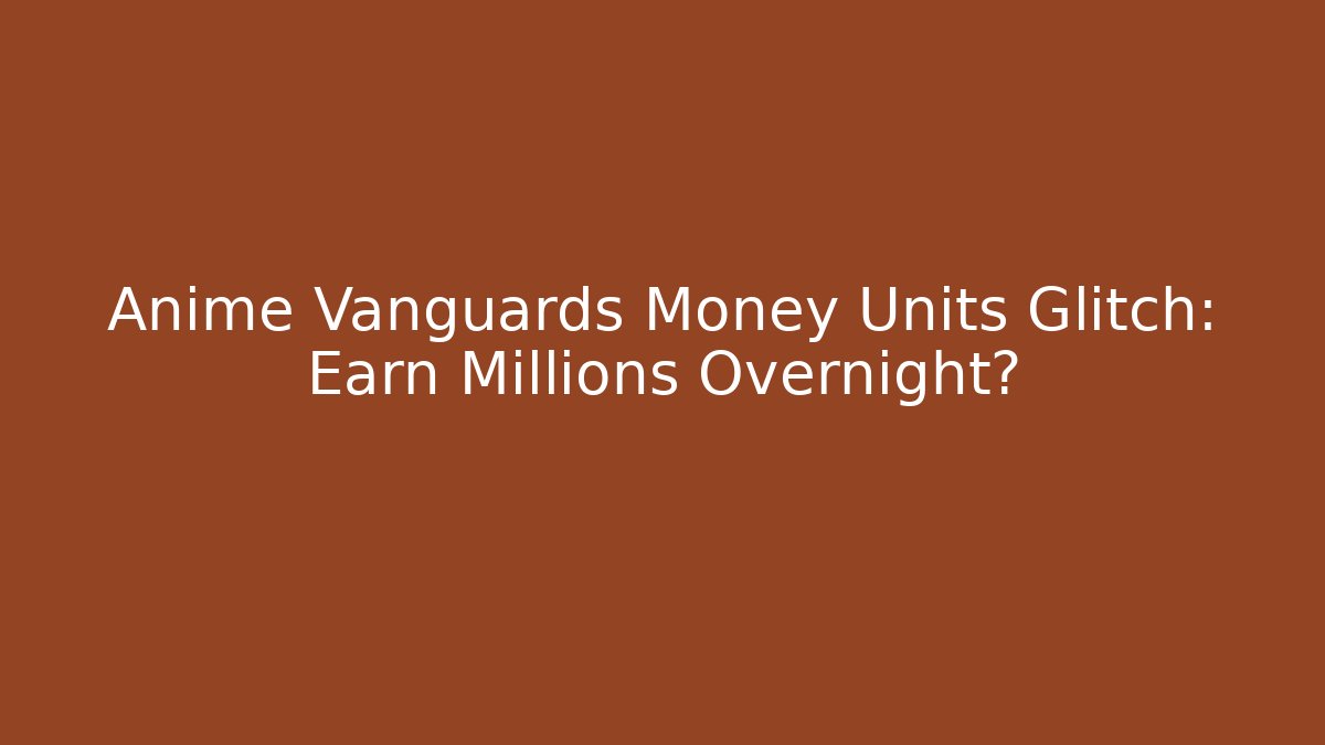Anime Vanguards Money Units Glitch: Earn Millions Overnight?