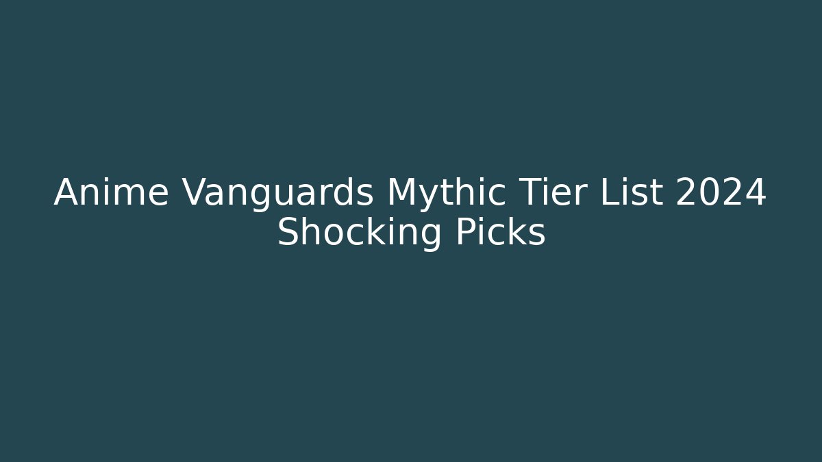 Anime Vanguards Mythic Tier List 2024 Shocking Picks
