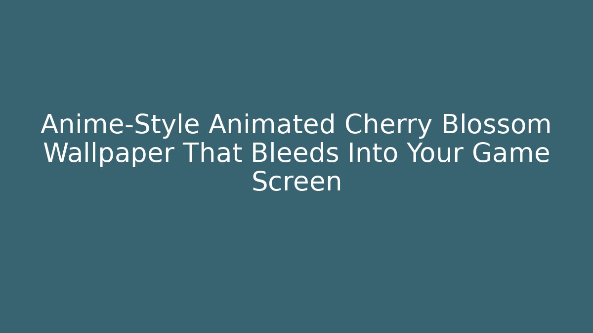 Anime-Style Animated Cherry Blossom Wallpaper That Bleeds Into Your Game Screen - Critter Realm