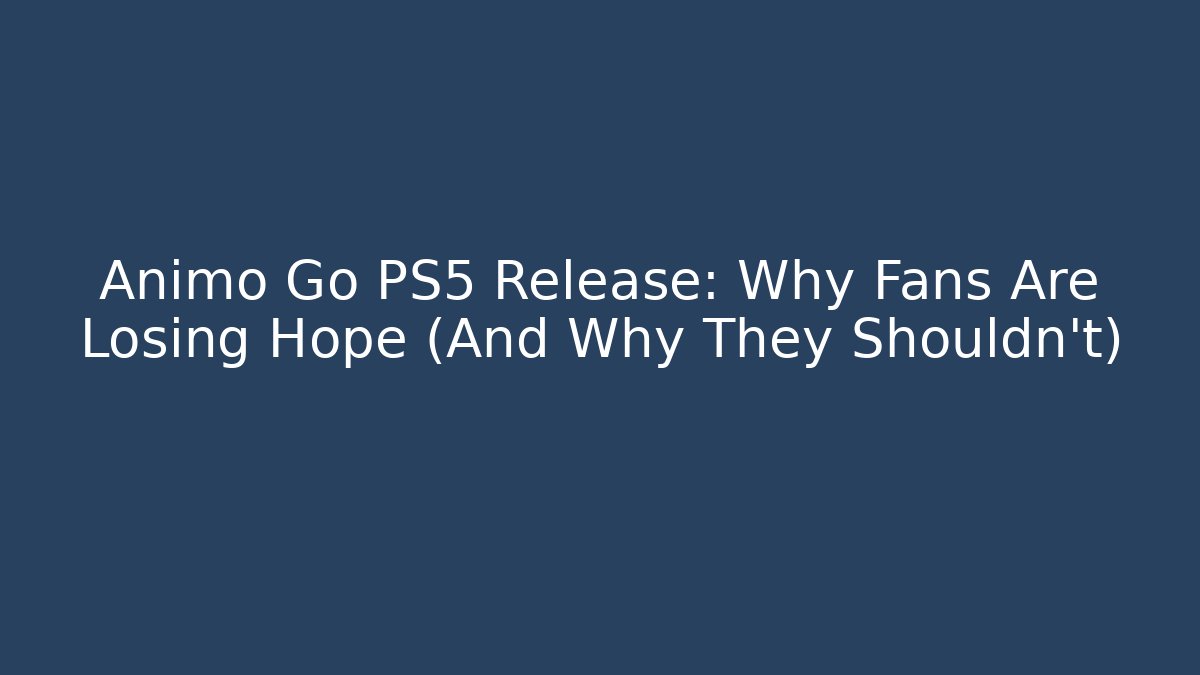 Animo Go PS5 Release: Why Fans Are Losing Hope (And Why They Shouldn’t)
