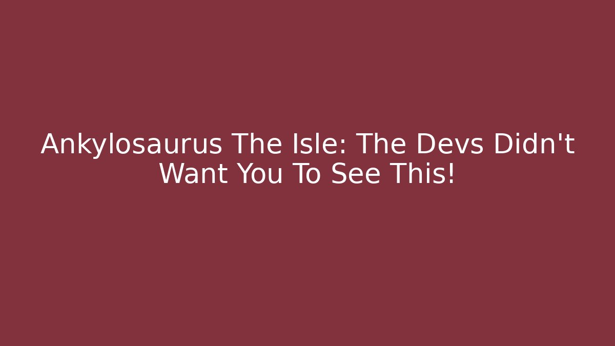 Ankylosaurus The Isle: The Devs Didn't Want You To See This!
