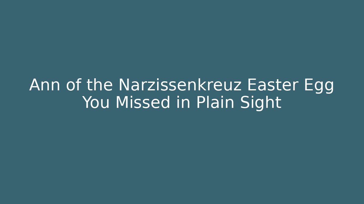 Ann of the Narzissenkreuz Easter Egg You Missed in Plain Sight