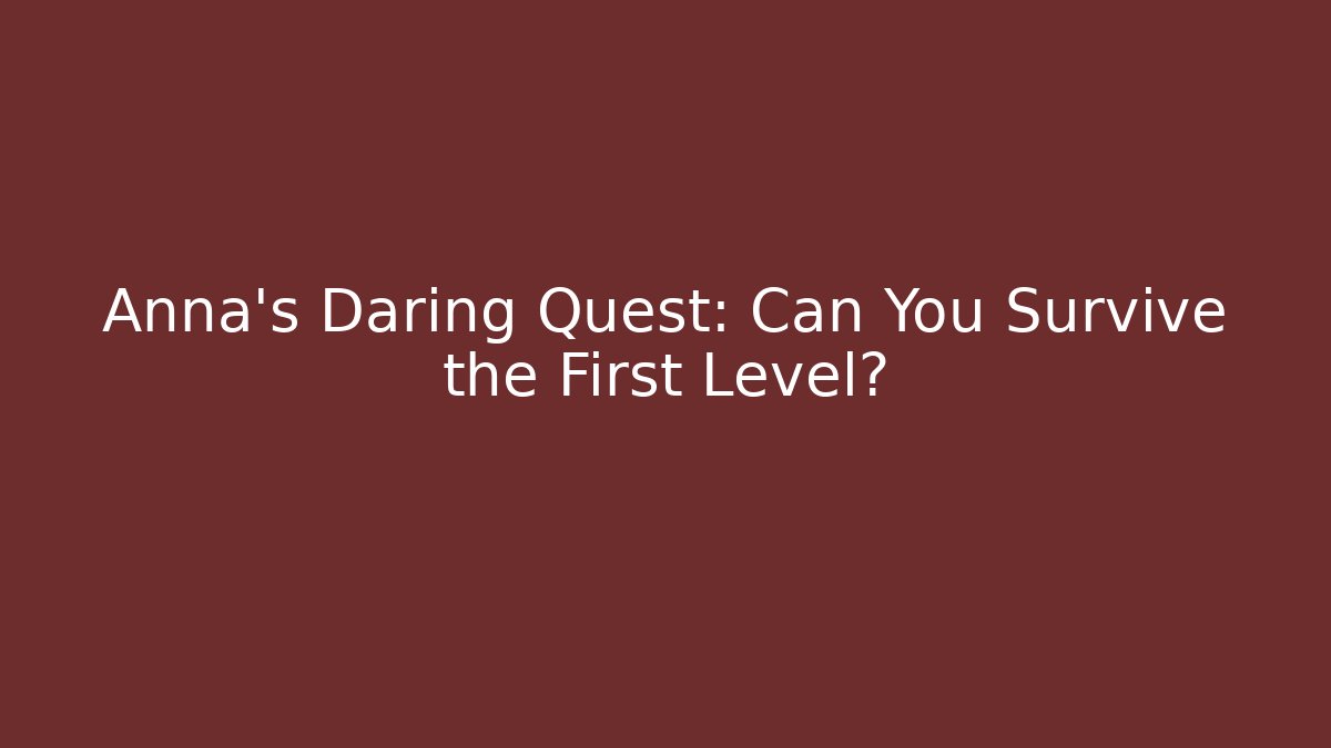 Anna's Daring Quest: Can You Survive the First Level?
