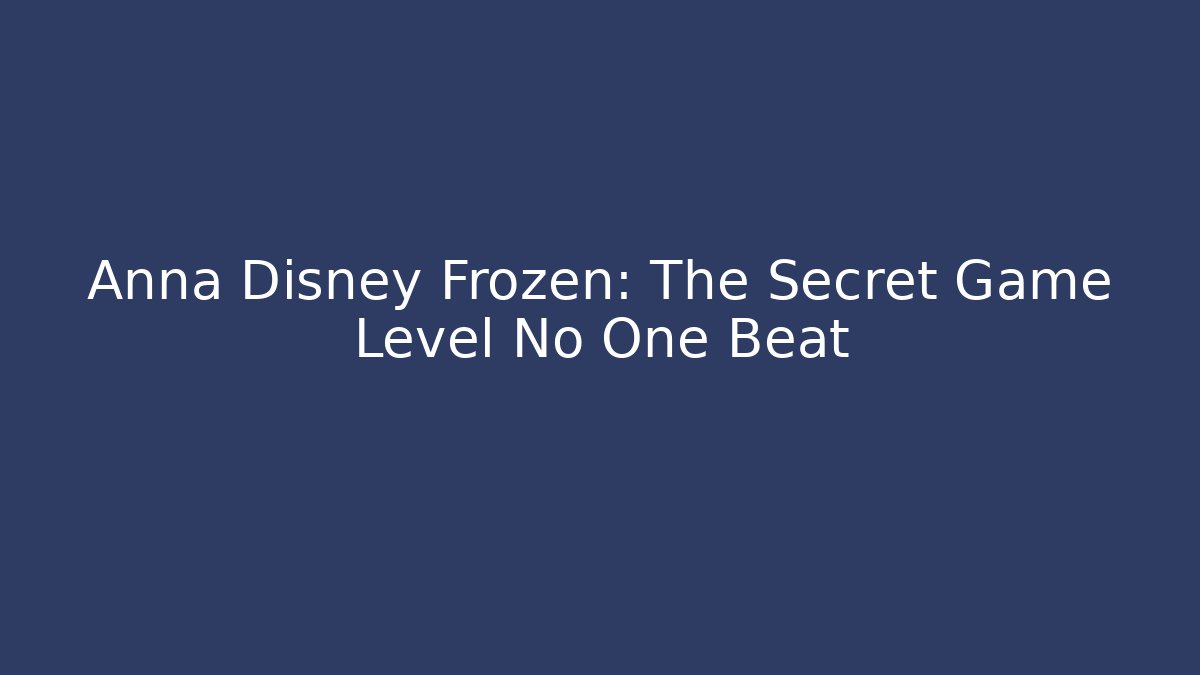 Anna Disney Frozen: The Secret Game Level No One Beat