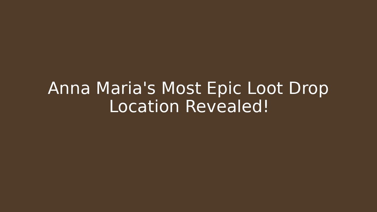 Anna Maria's Most Epic Loot Drop Location Revealed!