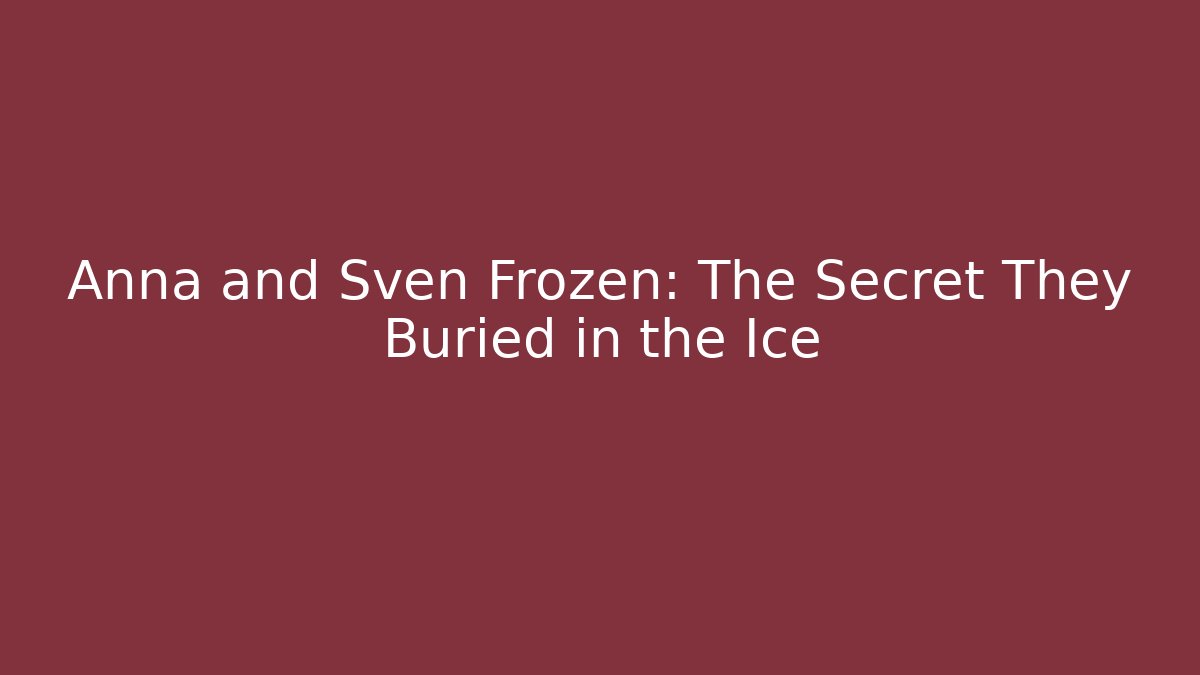 Anna and Sven Frozen: The Secret They Buried in the Ice