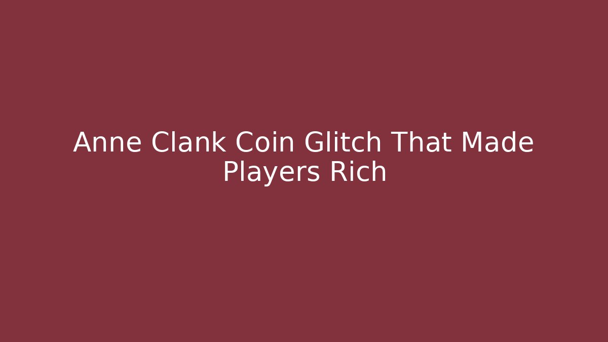 Anne Clank Coin Glitch That Made Players Rich