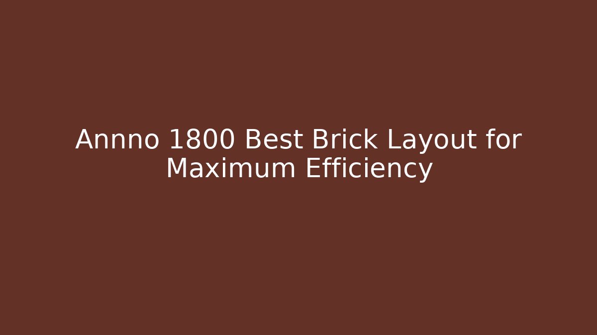 Annno 1800 Best Brick Layout for Maximum Efficiency
