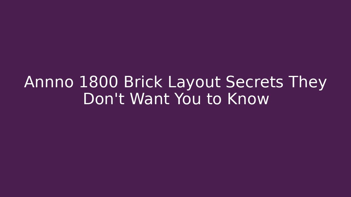 Annno 1800 Brick Layout Secrets They Don’t Want You to Know