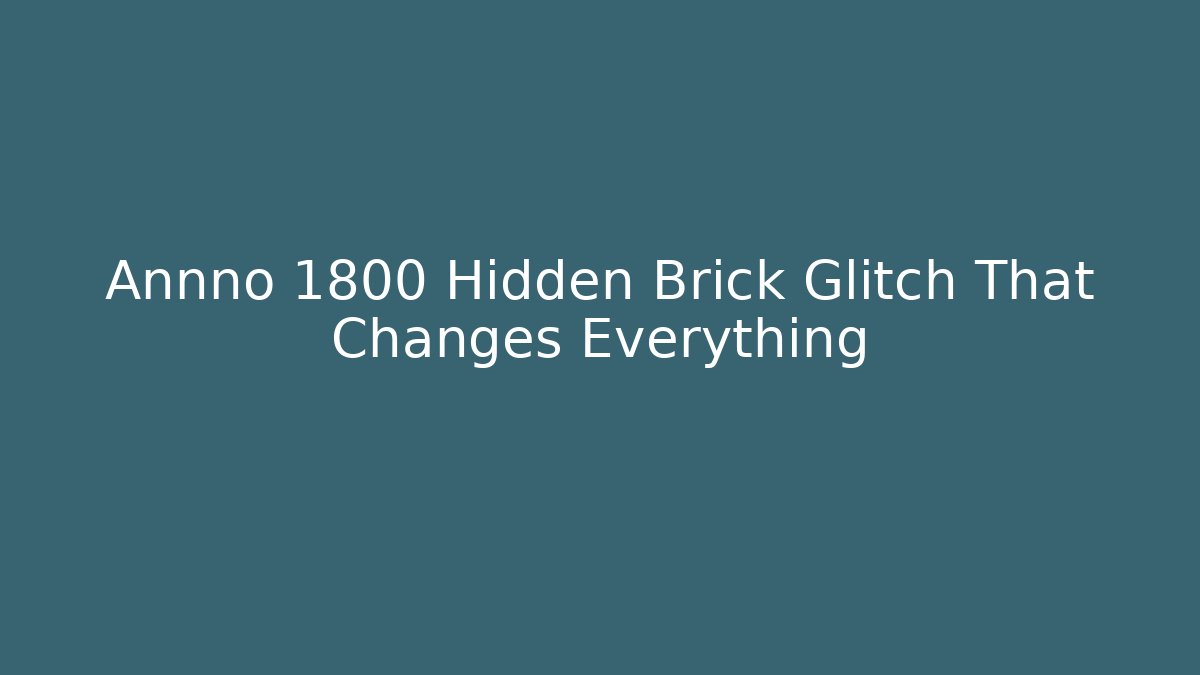 Annno 1800 Hidden Brick Glitch That Changes Everything
