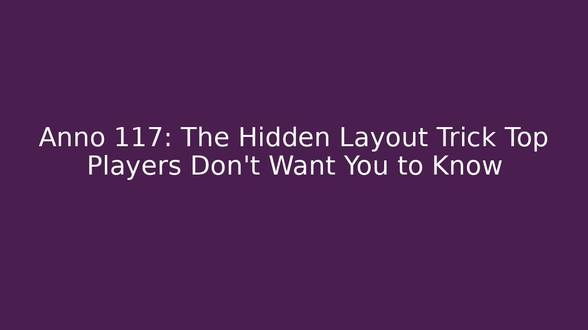 Anno 117: The Hidden Layout Trick Top Players Don't Want You to Know