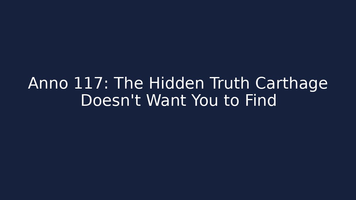 Anno 117: The Hidden Truth Carthage Doesn't Want You to Find