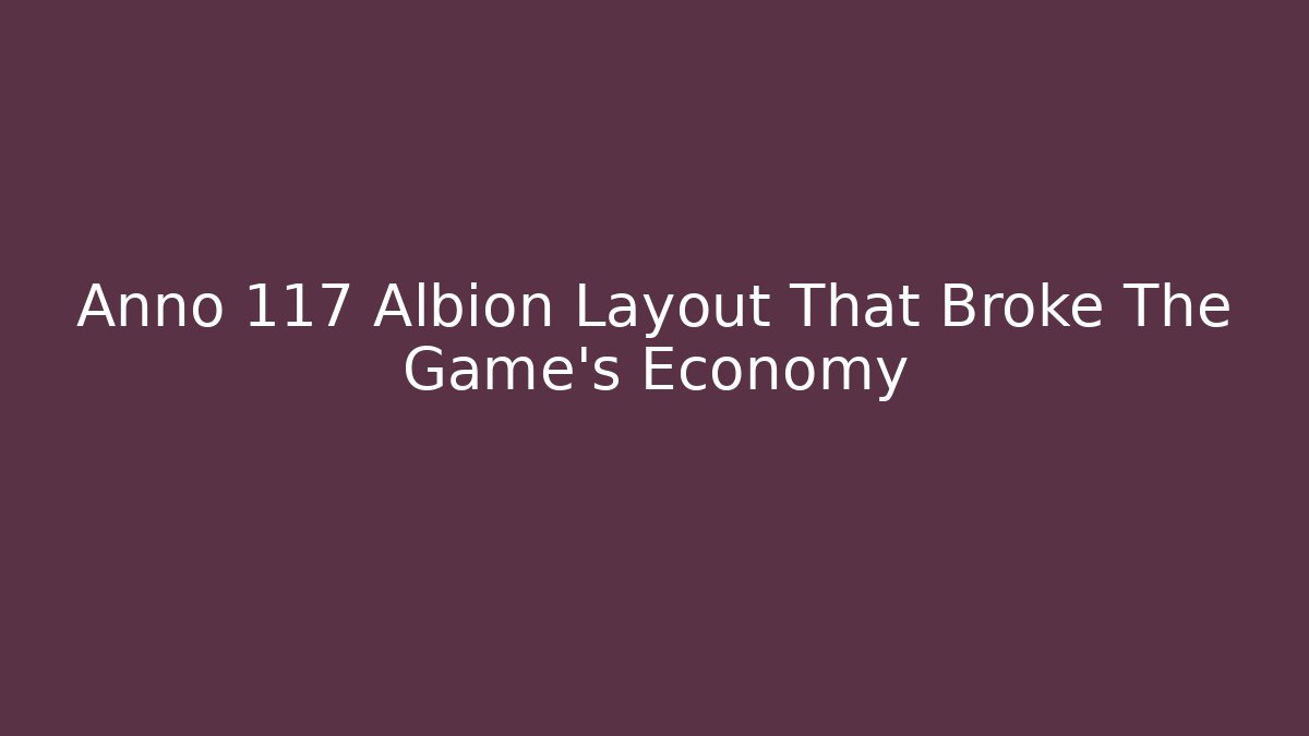 Anno 117 Albion Layout That Broke The Game's Economy