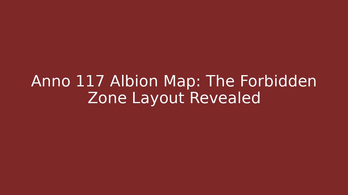 Anno 117 Albion Map: The Forbidden Zone Layout Revealed - Critter Realm