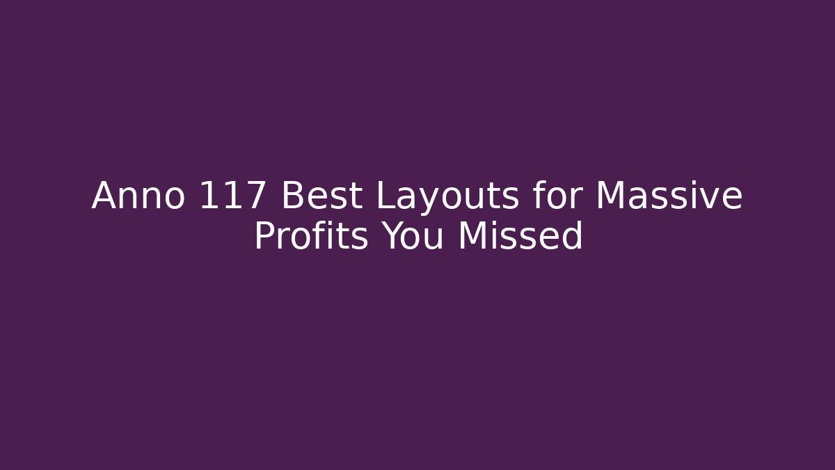 Anno 117 Best Layouts for Massive Profits You Missed