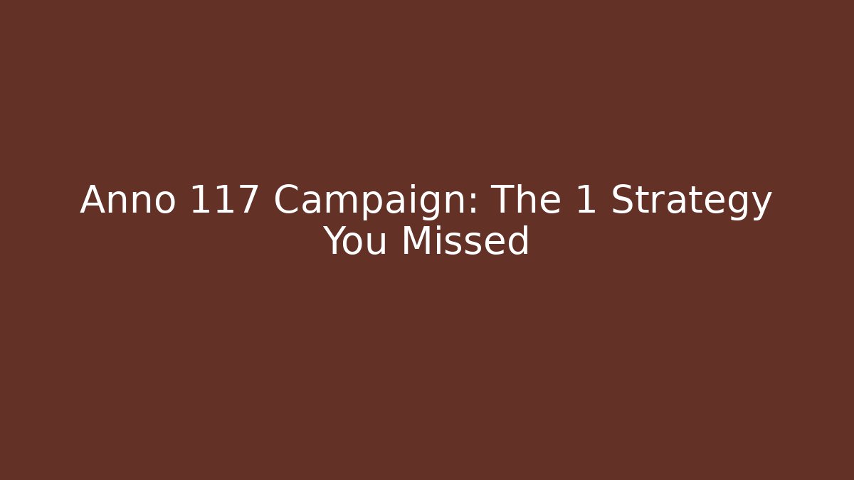 Anno 117 Campaign: The 1 Strategy You Missed