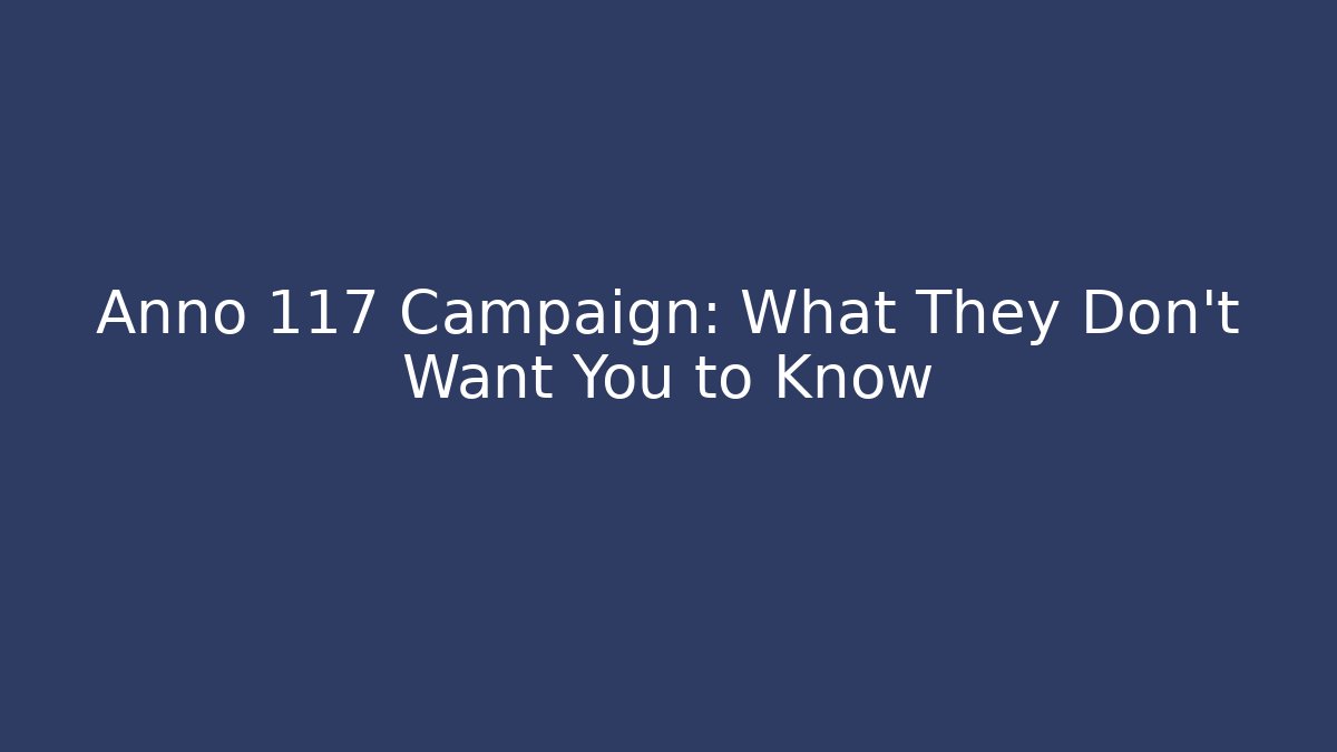 Anno 117 Campaign: What They Don’t Want You to Know - Critter Realm