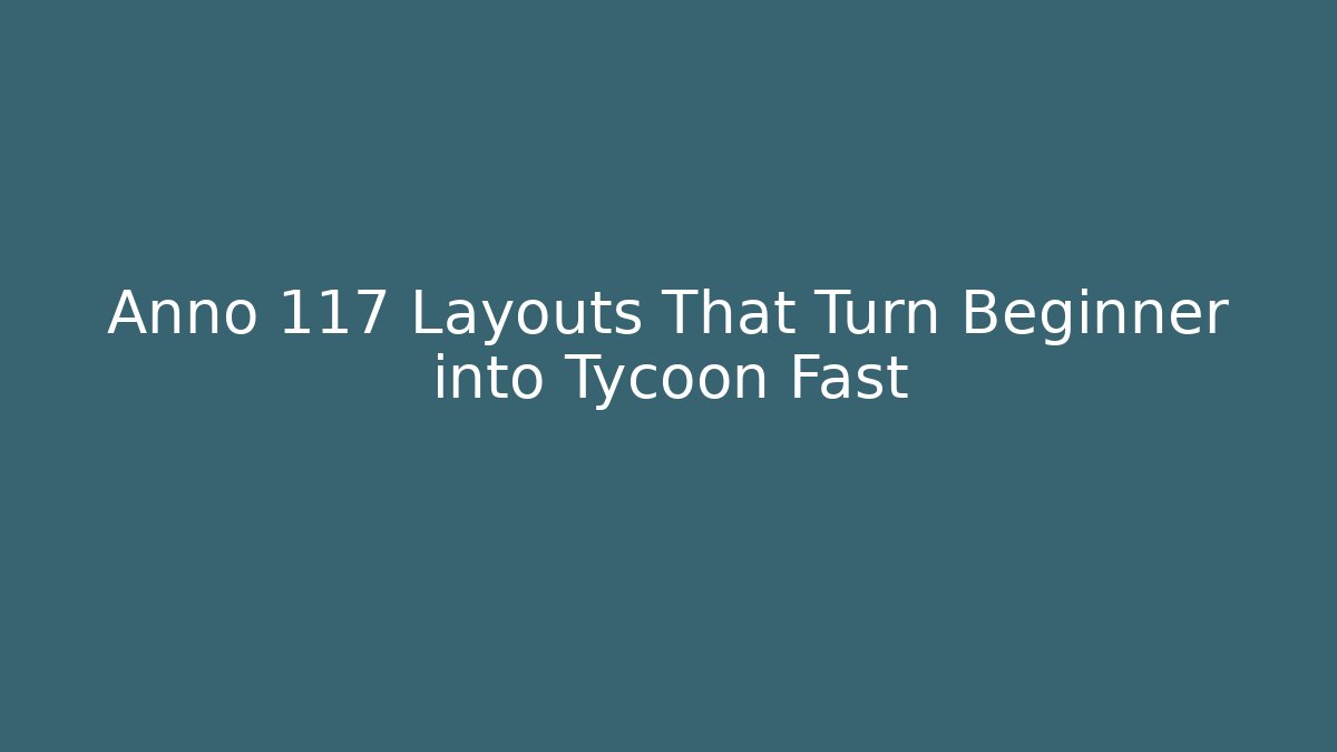 Anno 117 Layouts That Turn Beginner into Tycoon Fast