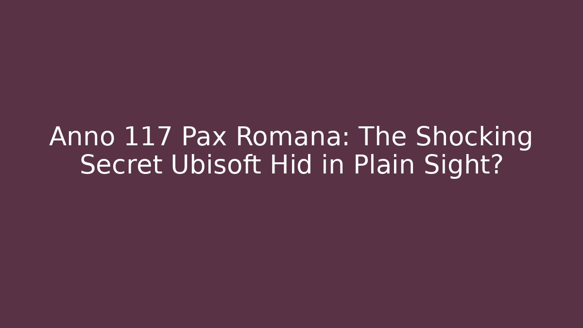 Anno 117 Pax Romana: The Shocking Secret Ubisoft Hid in Plain Sight?