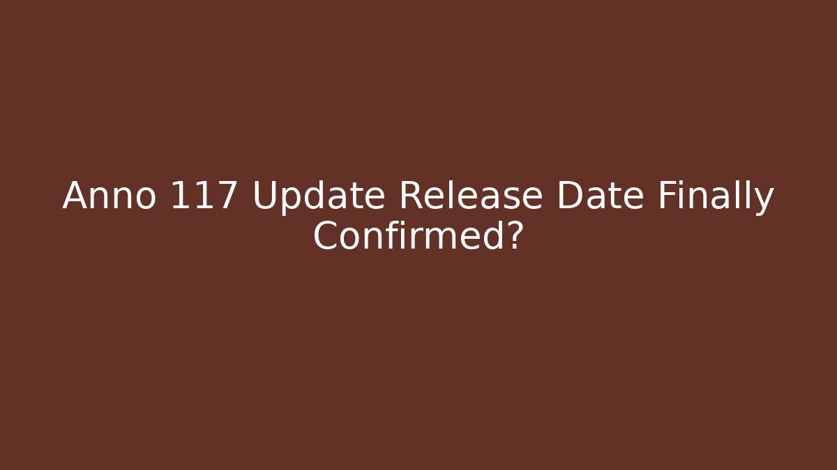 Anno 117 Update Release Date Finally Confirmed?