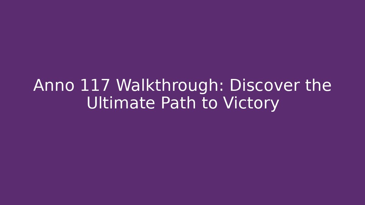 Anno 117 Walkthrough: Discover the Ultimate Path to Victory