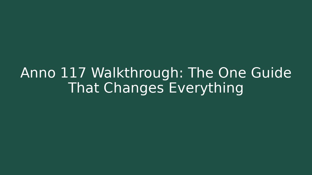 Anno 117 Walkthrough: The One Guide That Changes Everything - Critter Realm