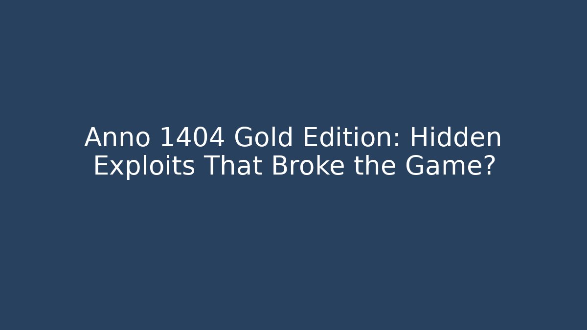 Anno 1404 Gold Edition: Hidden Exploits That Broke the Game?