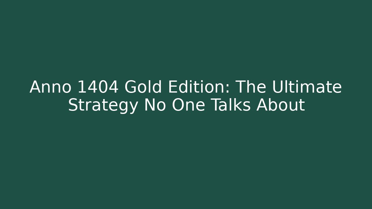 Anno 1404 Gold Edition: The Ultimate Strategy No One Talks About