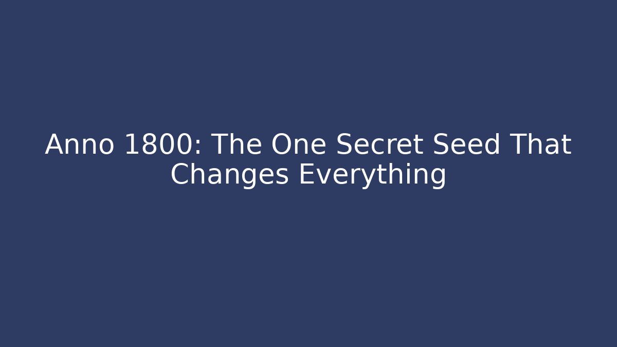 Anno 1800: The One Secret Seed That Changes Everything