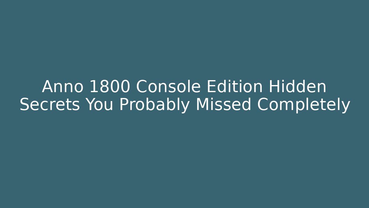 Anno 1800 Console Edition Hidden Secrets You Probably Missed Completely