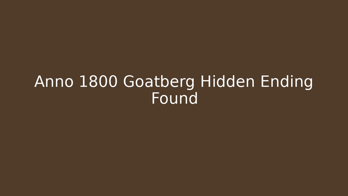 Anno 1800 Goatberg Hidden Ending Found