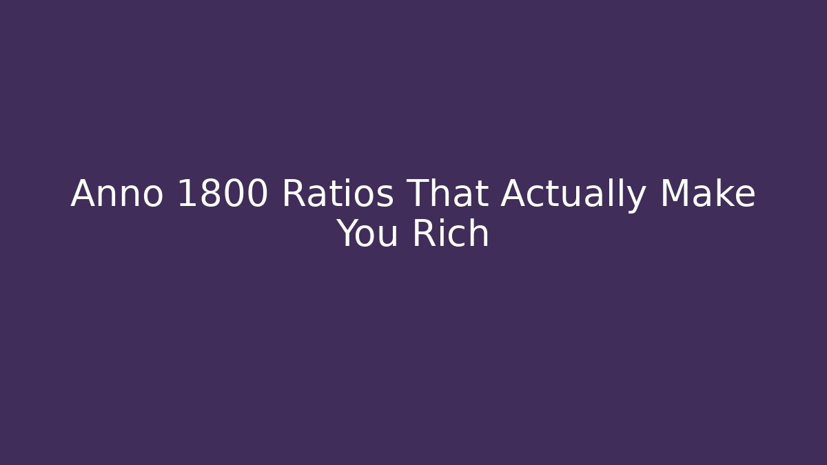 Anno 1800 Ratios That Actually Make You Rich