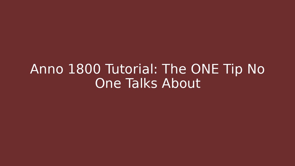 Anno 1800 Tutorial: The ONE Tip No One Talks About