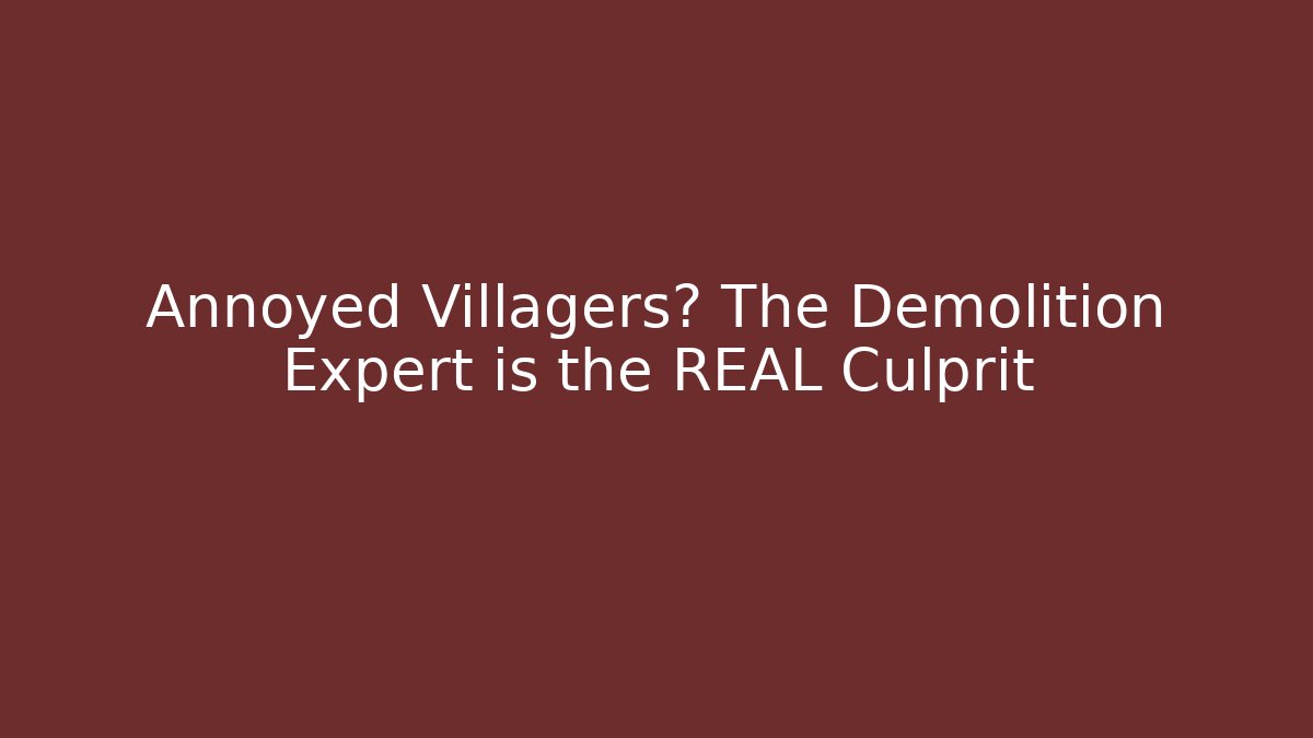 Annoyed Villagers? The Demolition Expert is the REAL Culprit