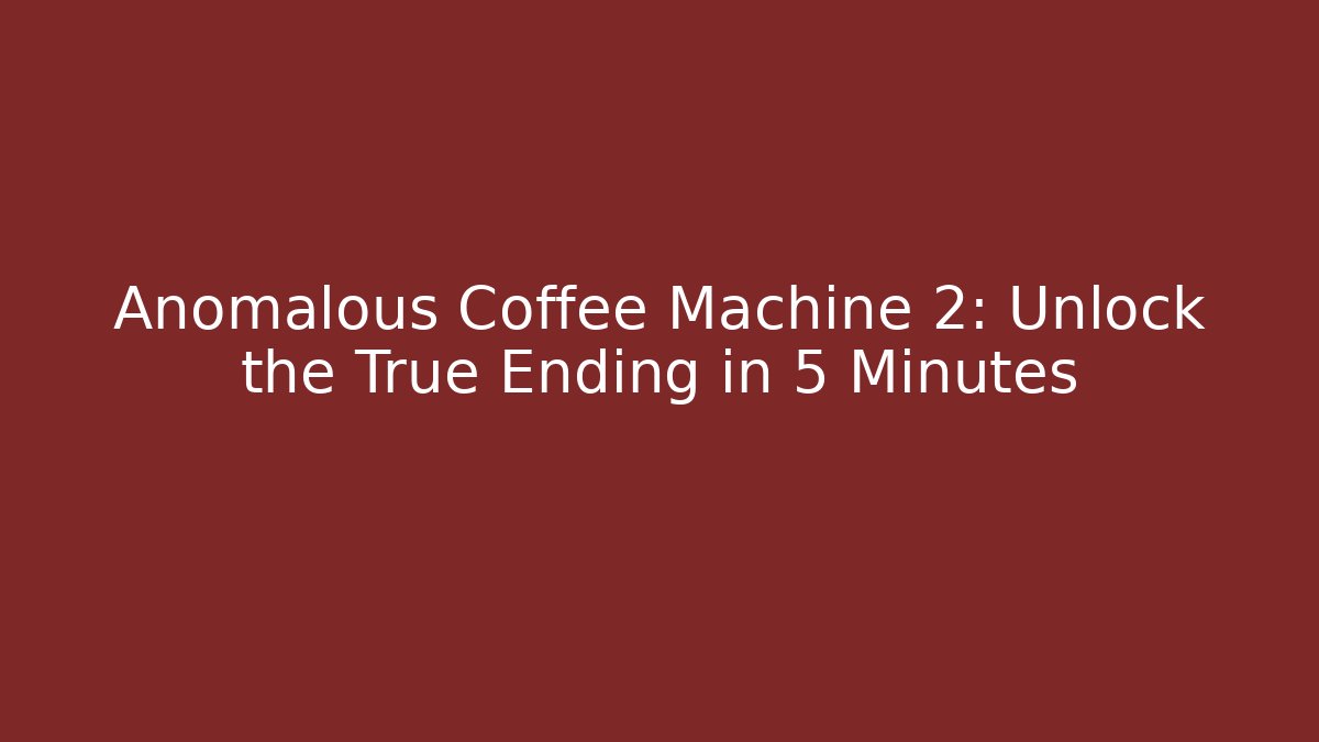 Anomalous Coffee Machine 2: Unlock the True Ending in 5 Minutes