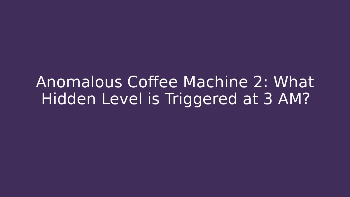 Anomalous Coffee Machine 2: What Hidden Level is Triggered at 3 AM? - Critter Realm