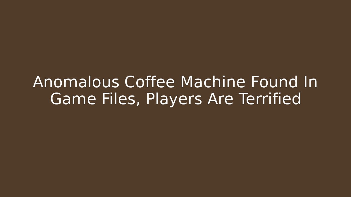 Anomalous Coffee Machine Found In Game Files, Players Are Terrified